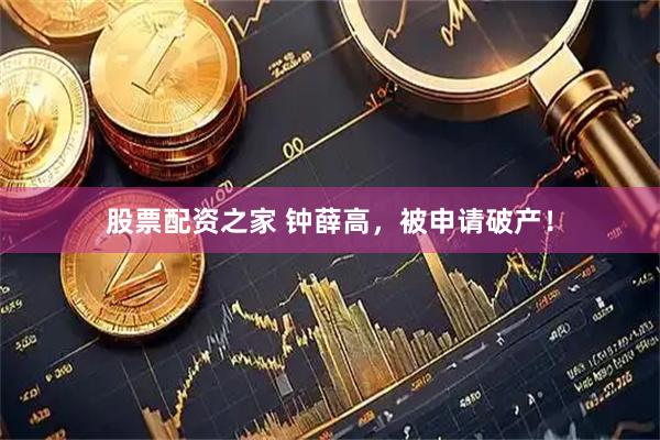股票配资之家 钟薛高，被申请破产！