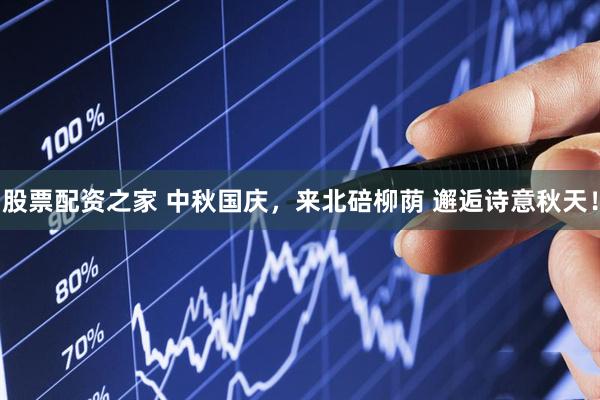 股票配资之家 中秋国庆，来北碚柳荫 邂逅诗意秋天！